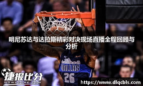 明尼苏达与达拉斯精彩对决现场直播全程回顾与分析